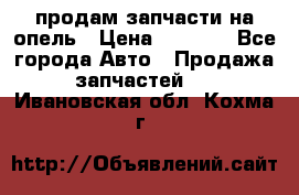 продам запчасти на опель › Цена ­ 1 000 - Все города Авто » Продажа запчастей   . Ивановская обл.,Кохма г.